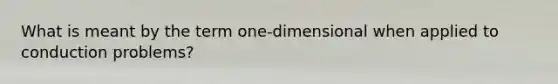 What is meant by the term one-dimensional when applied to conduction problems?