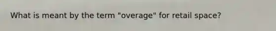 What is meant by the term "overage" for retail space?