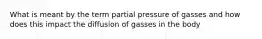 What is meant by the term partial pressure of gasses and how does this impact the diffusion of gasses in the body