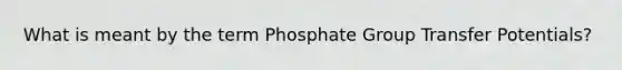 What is meant by the term Phosphate Group Transfer Potentials?