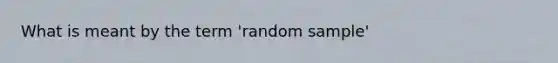 What is meant by the term 'random sample'