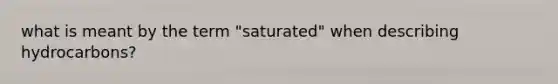 what is meant by the term "saturated" when describing hydrocarbons?