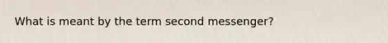 What is meant by the term second messenger?