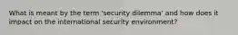 What is meant by the term 'security dilemma' and how does it impact on the international security environment?