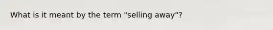 What is it meant by the term "selling away"?