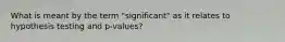 What is meant by the term "significant" as it relates to hypothesis testing and p-values?