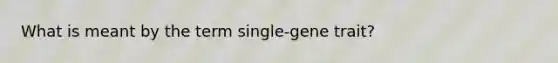 What is meant by the term single-gene trait?