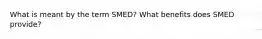 What is meant by the term SMED? What benefits does SMED provide?