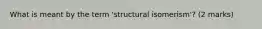 What is meant by the term 'structural isomerism'? (2 marks)