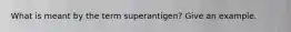 What is meant by the term superantigen? Give an example.