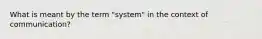 What is meant by the term "system" in the context of communication?