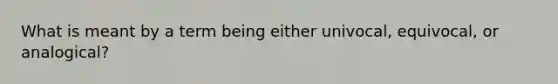 What is meant by a term being either univocal, equivocal, or analogical?