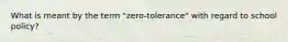 What is meant by the term "zero-tolerance" with regard to school policy?