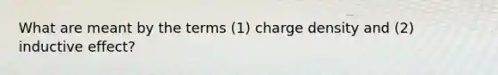 What are meant by the terms (1) charge density and (2) inductive effect?