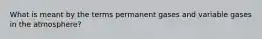 What is meant by the terms permanent gases and variable gases in the atmosphere?