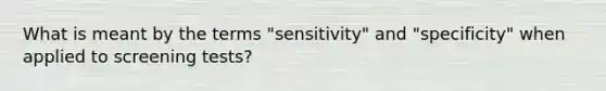 What is meant by the terms "sensitivity" and "specificity" when applied to screening tests?