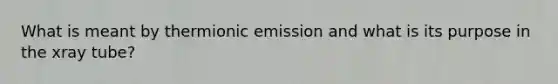 What is meant by thermionic emission and what is its purpose in the xray tube?