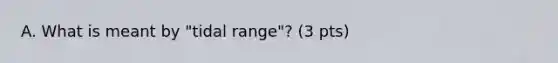 A. What is meant by "tidal range"? (3 pts)