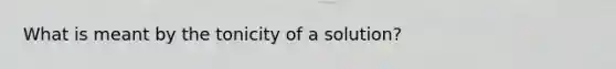 What is meant by the tonicity of a solution?