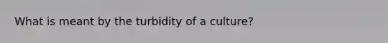 What is meant by the turbidity of a culture?