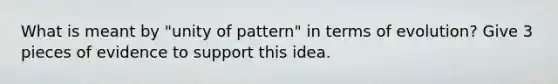 What is meant by "unity of pattern" in terms of evolution? Give 3 pieces of evidence to support this idea.