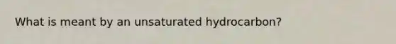 What is meant by an unsaturated hydrocarbon?