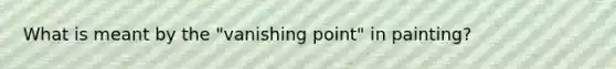 What is meant by the "vanishing point" in painting?