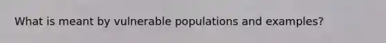 What is meant by vulnerable populations and examples?