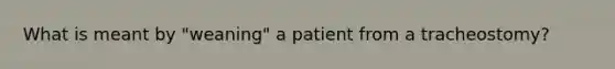 What is meant by "weaning" a patient from a tracheostomy?