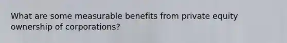 What are some measurable benefits from private equity ownership of corporations?