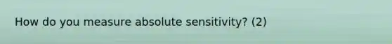 How do you measure absolute sensitivity? (2)