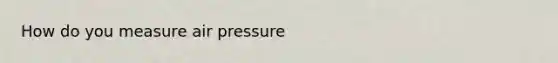 How do you measure air pressure