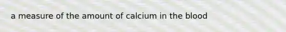 a measure of the amount of calcium in the blood