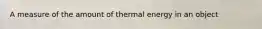 A measure of the amount of thermal energy in an object