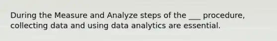 During the Measure and Analyze steps of the ___ procedure, collecting data and using data analytics are essential.