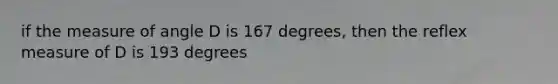 if the measure of angle D is 167 degrees, then the reflex measure of D is 193 degrees