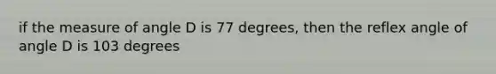 if the measure of angle D is 77 degrees, then the reflex angle of angle D is 103 degrees