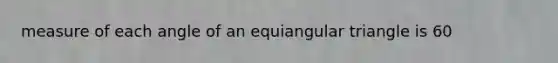 measure of each angle of an equiangular triangle is 60