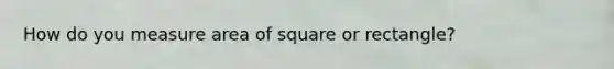 How do you measure area of square or rectangle?