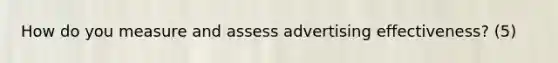 How do you measure and assess advertising effectiveness? (5)