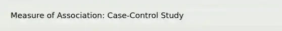 Measure of Association: Case-Control Study