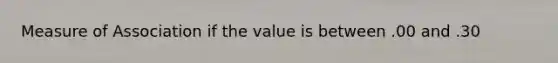 Measure of Association if the value is between .00 and .30