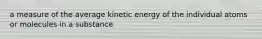 a measure of the average kinetic energy of the individual atoms or molecules in a substance