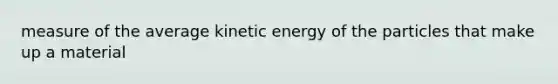 measure of the average kinetic energy of the particles that make up a material