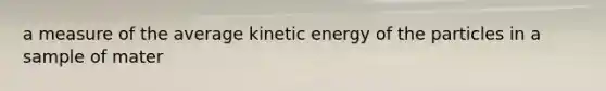 a measure of the average kinetic energy of the particles in a sample of mater