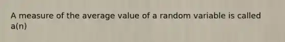 A measure of the average value of a random variable is called a(n)