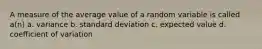 A measure of the average value of a random variable is called a(n) a. variance b. standard deviation c. expected value d. coefficient of variation