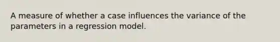 A measure of whether a case influences the variance of the parameters in a regression model.