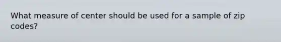 What measure of center should be used for a sample of zip codes?