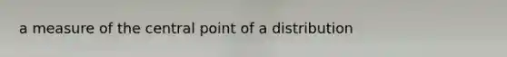 a measure of the central point of a distribution